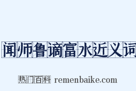 闻师鲁谪富水近义词是什么意思的图片